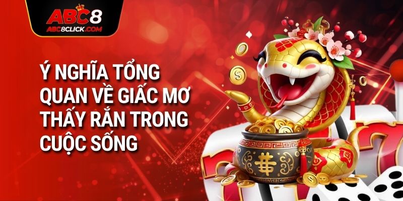 Ý nghĩa tổng quan về giấc mơ thấy rắn trong cuộc sống